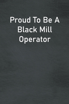 Proud To Be A Black Mill Operator: Lined Notebook For Men, Women And Co Workers