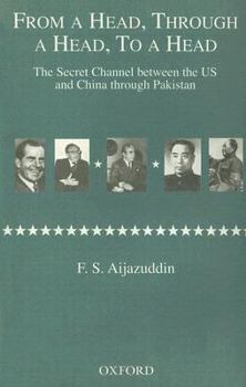 Hardcover From a Head, Through a Head, to a Head: The Secret Channel Between the Us and China Through Pakistan Book