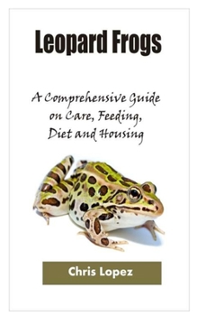 Paperback Leopard Frogs: A Comprehensive Guide on Care, Feeding, Diet and Housing Book