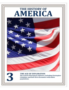 THE HISTORY OF AMERICA (VOLUME 3) How People, Conflicts, and Ideas Forged a Nation: THE AGE OF EXPLORATION