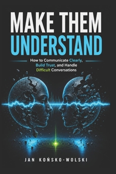 Paperback Make Them Understand: How to Communicate Clearly, Build Trust, and Handle Difficult Conversations Book