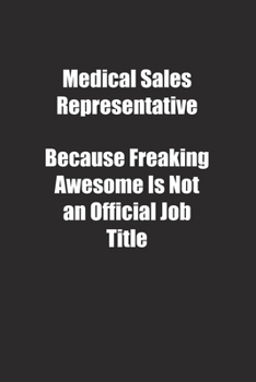 Medical Sales Representative Because Freaking Awesome Is Not an Official Job Title.: Lined notebook