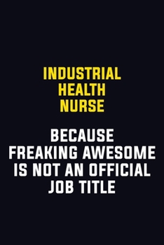 Paperback Industrial health nurse Because Freaking Awesome Is Not An Official Job Title: Motivational Career Pride Quote 6x9 Blank Lined Job Inspirational Noteb Book