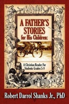 Paperback A Father's Stories for His Children: A Christian Reader For Students Grades 5-9 Book