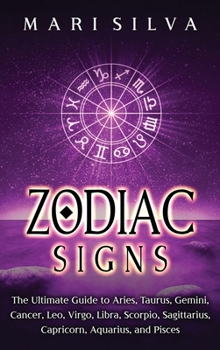 Hardcover Zodiac Signs: The Ultimate Guide to Aries, Taurus, Gemini, Cancer, Leo, Virgo, Libra, Scorpio, Sagittarius, Capricorn, Aquarius, and Pisces Book