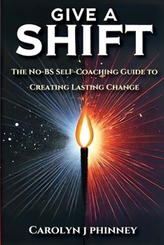 Paperback Give A Shift: The No-BS Self-Coaching Guide to Creating Lasting Change Book