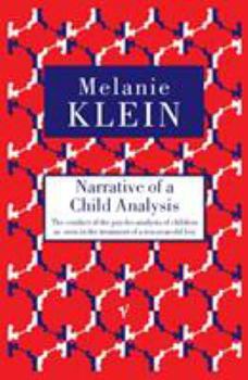 Paperback Narrative of a Child Analysis: The Conduct of the Psycho-analysis of Children as Seen in the Treatment of a Ten Year Old Boy Book