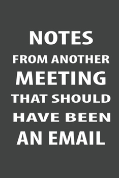 Notes From Another Meeting That Should Have Been An Email: Lined Journal Notebook
