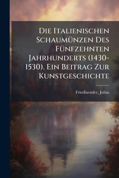 Paperback Die Italienischen Schaumünzen Des Fünfzehnten Jahrhunderts (1430-1530). Ein Beitrag Zur Kunstgeschichte [German] Book