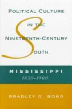 Hardcover Political Culture in the Nineteenth-Century South: Mississippi, 1830-1900 Book