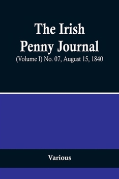 Paperback The Irish Penny Journal, (Volume I) No. 07, August 15, 1840 Book