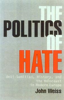 Hardcover The Politics of Hate: Anti-Semitism, History, and the Holocaust in Modern Europe Book