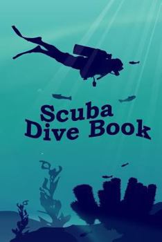 Scuba Dive Book: Dive Log, Scuba Dive Book, Scuba Logbook, Diver's Log Book (Volume 1)