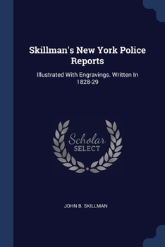 Paperback Skillman's New York Police Reports: Illustrated With Engravings. Written In 1828-29 Book