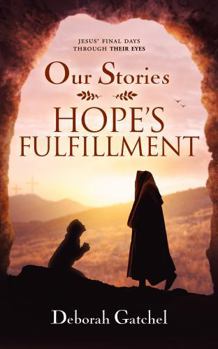 Hope's Fulfillment: Jesus' last days through their eyes (Our Stories)