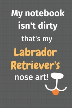 My notebook isn't dirty that's my Labrador Retriever's nose art: For Labrador Retriever Dog Fans