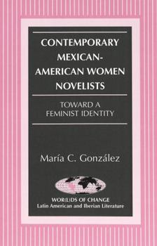 Contemporary Mexican-American Women Novelists: Toward a Feminist Identity (Wor(L)Ds of Change, Vol 3)