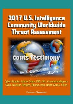 Paperback 2017 U.S. Intelligence Community Worldwide Threat Assessment - Coats Testimony: Cyber Attacks, Islamic State, ISIS, ISIL, Counterintelligence, Syria, Book