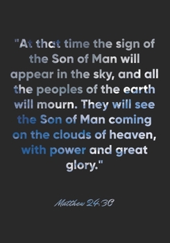Matthew 24:30 Notebook: "At that time the sign of the Son of Man will appear in the sky, and all the peoples of the earth will mourn. They will see ... Matthew 24:30 Notebook, Bible Verse Journal