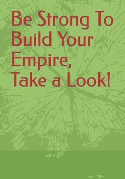 Paperback Be Strong To Build Your Empire, Take a Look! Book