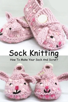 Paperback Sock Knitting: How To Make Your Sock And Scraf?: Sock Knit Guide Book