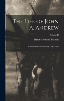 Hardcover The Life of John A. Andrew: Governor of Massachusetts, 1861-1865; Volume II Book
