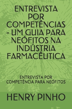 Paperback Entrevista Por Competências - Um Guia Para Neófitos Na Indústria Farmacêutica: Entrevista Por Competência Para Neófitos [Portuguese] Book