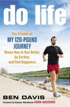 Hardcover Do Life: The Creator of "My 120-Pound Journey" Shows How to Run Better, Go Farther, and Find Happiness Book