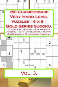 Paperback 250 Championship Very Hard Level puzzles - 6 x 6 - Gold Series Sudoku.: 50 Killer Anti-Knight + 50 Skyscraper Diagonal + 50 Hikaku Diagonal + 50 Even- Book