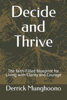 Decide and Thrive: The faith-Filled Blueprint for Living with Clarity and Courage