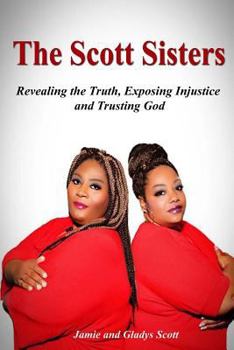 Paperback The Scott Sisters: Revealing the Truth, Exposing Injustice, and Trusting God Book