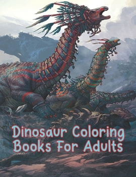 Dinosaur Coloring Books For Adults: Dinosaur Coloring Books For Adults. Dinosaurs Coloring Pages. 25 Pages - 8.5" x 11"