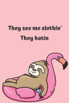 They see me slothin' They hatin: Sloth gifts under 10 dollars | Sloth gifts for women and sloth lovers | Lined notebook/Journal