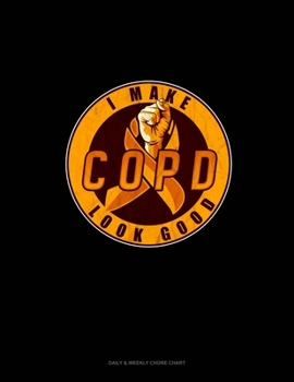 I Make Copd Look Good: Daily & Weekly Chore Chart
