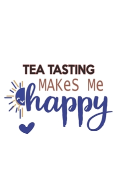 Paperback Tea Tasting Makes Me Happy Tea Tasting Lovers Tea Tasting OBSESSION Notebook A beautiful: Lined Notebook / Journal Gift,, 120 Pages, 6 x 9 inches, Per Book