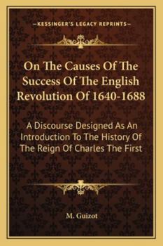 On The Causes Of The Success Of The English Revolution Of 1640-1688: A Discourse Designed As An Introduction To The History Of The Reign Of Charles The First