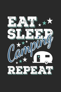 Eat Sleep Camping Repeat: Funny Cool Camper Journal | Notebook | Workbook  Diary | Planner-6x9 - 120 Blank Pages - Cute Gift For Camping Fans, Enthusiasts, Lovers, Campsite Fans