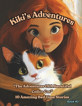 Kiki’s Adventures: The Adventures Of A Beautiful Calico Cat. 10 Amazing Bed Time Stories