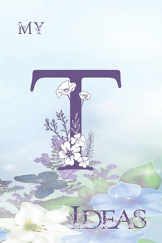 My T Ideas: Personalized Initial T, Motivational Heading Prompt - Lined Floral Ideas Notebook - Journal - Diary for Reflection and Memories