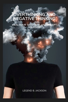 Paperback Overthinking and Negative Thinking: Heal Your Thoughts and Accept Yourself Book