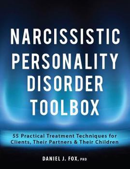 Paperback Narcissistic Personality Disorder Toolbox: 55 Practical Treatment Techniques for Clients, Their Partners & Their Children Book