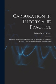 Paperback Carburation in Theory and Practice: Including a Criticism of Carburettor Development. a Manual of Reference for Automobile Engineers and Owners Book