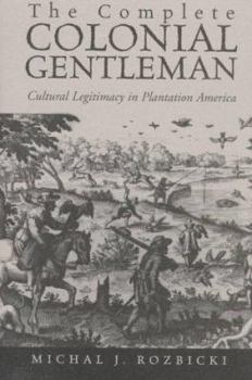 Hardcover The Complete Colonial Gentleman: Cultural Legitimacy in Plantation America Book