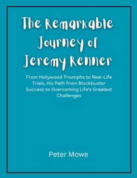 The Remarkable Journey of Jeremy Renner: From Hollywood Triumphs to Real-Life Trials, His Path from Blockbuster Success to Overcoming Life's Greatest Challenges