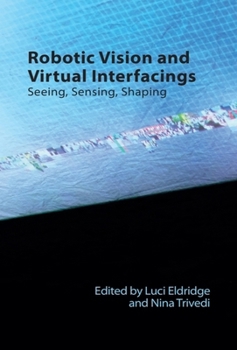 Paperback Robotic Vision and Virtual Interfacings: Seeing, Sensing, Shaping Book