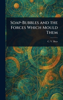 Hardcover Soap-Bubbles and the Forces Which Mould Them Book