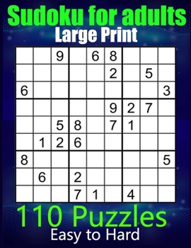 Sudoku: for Adults Large Print 110 Puzzles Easy to Hard: One Sudoku Puzzle Per Page Large Print -34 Easy, 38 Medium, 38 Hard