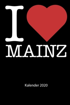 I love Mainz Kalender 2020: I love Mainz Kalender 2020 Tageskalender 2020 Wochenkalender 2020 Terminplaner 2020 53 Seiten 6x9 Zoll ca. DIN A5 (German Edition)