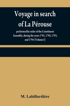 Voyage in search of La Pérouse: performed by order of the Constituent Assembly, during the years 1791, 1792, 1793, and 1794