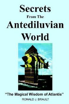 SECRETS FROM THE ANTEDILUVIAN WORLD: "The Magical Wisdom of Atlantis"